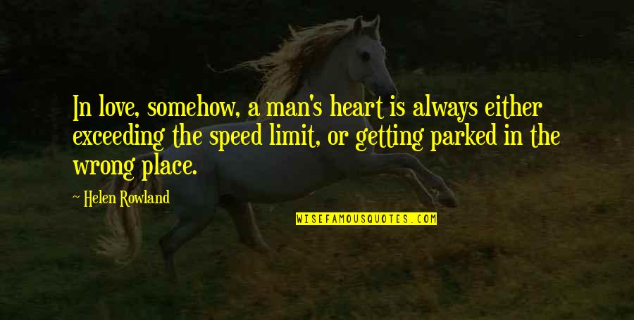 Speed Limit Quotes By Helen Rowland: In love, somehow, a man's heart is always