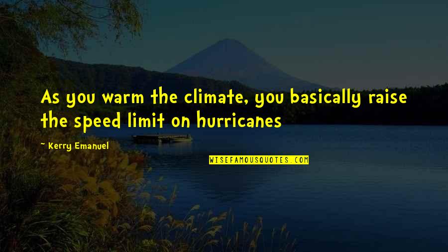 Speed Limit Quotes By Kerry Emanuel: As you warm the climate, you basically raise