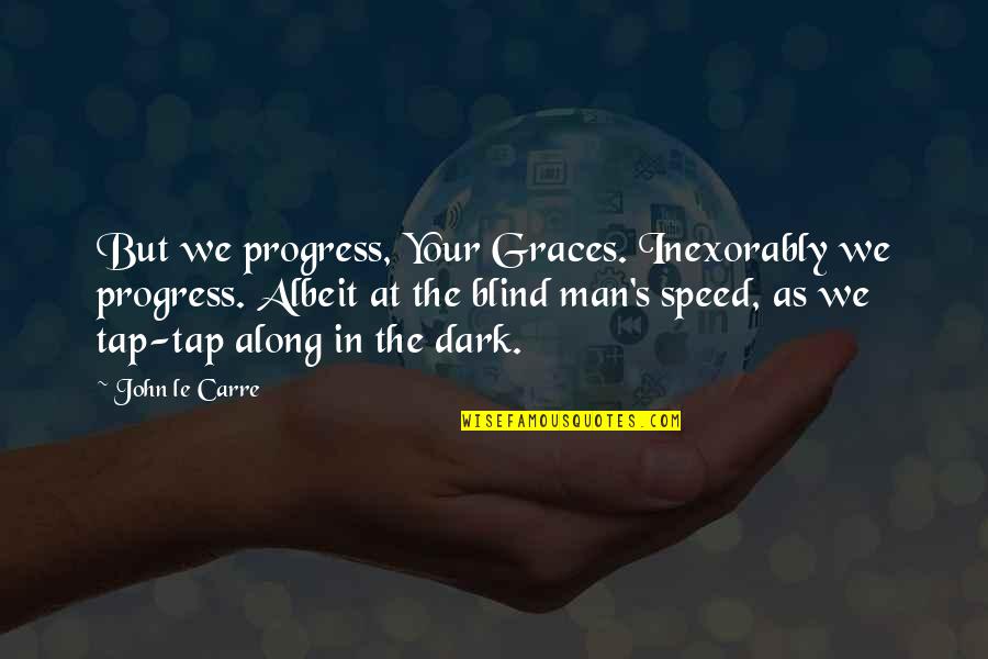 Speed Of Dark Quotes By John Le Carre: But we progress, Your Graces. Inexorably we progress.