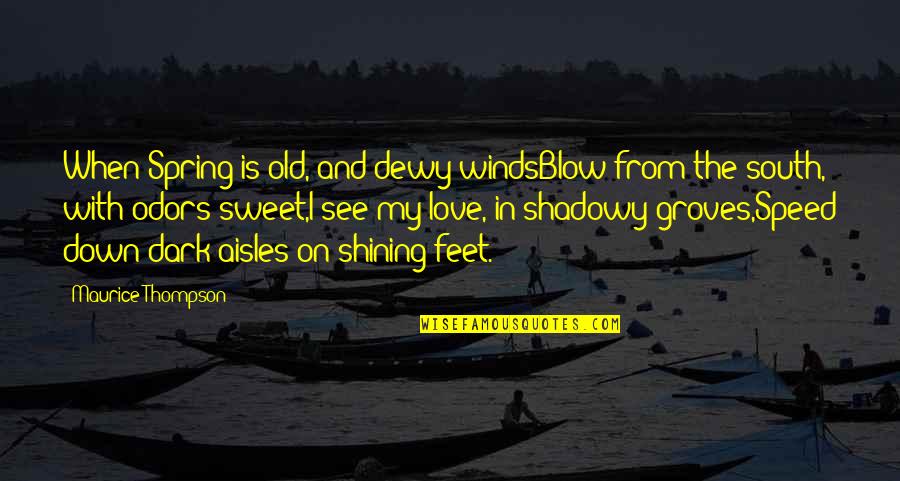 Speed Of Dark Quotes By Maurice Thompson: When Spring is old, and dewy windsBlow from