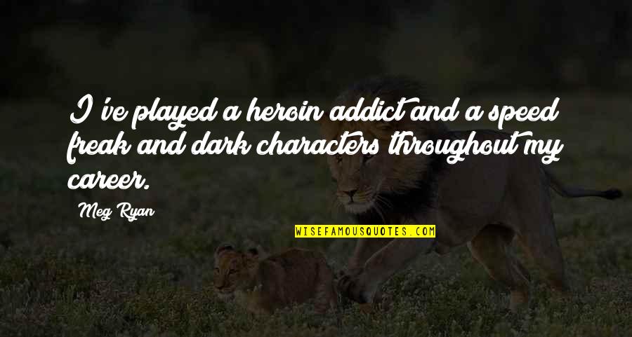 Speed Of Dark Quotes By Meg Ryan: I've played a heroin addict and a speed
