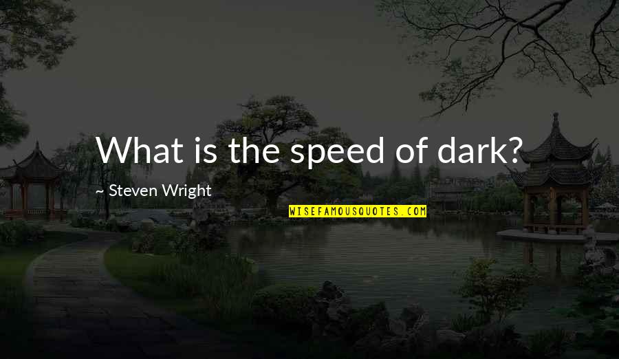Speed Of Dark Quotes By Steven Wright: What is the speed of dark?