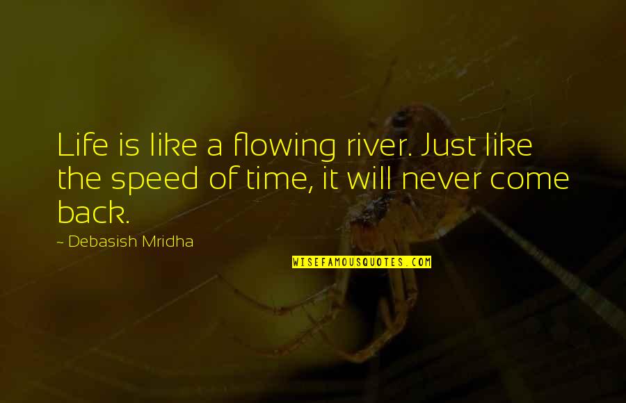 Speed Of Life Quotes By Debasish Mridha: Life is like a flowing river. Just like