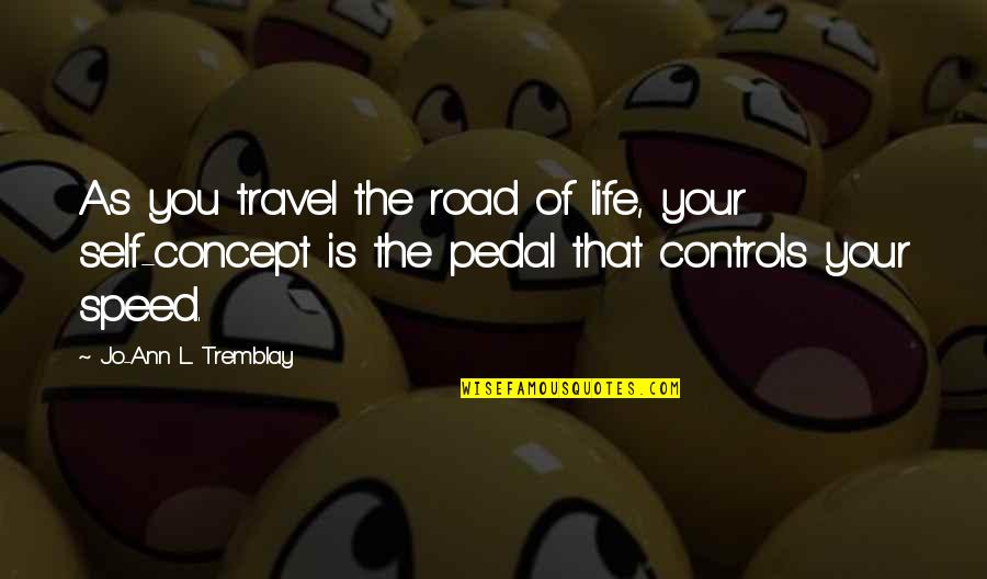 Speed Of Life Quotes By Jo-Ann L. Tremblay: As you travel the road of life, your