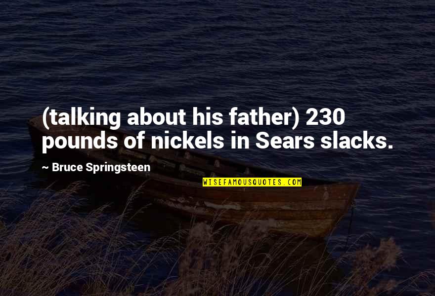 Speed Of Light Funny Quotes By Bruce Springsteen: (talking about his father) 230 pounds of nickels