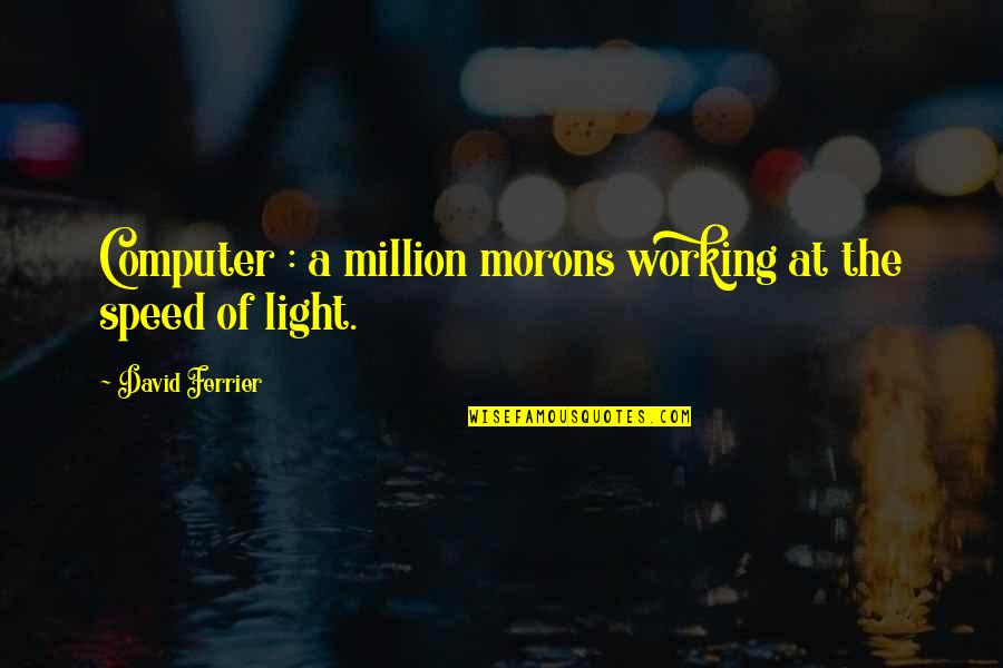 Speed Of Light Quotes By David Ferrier: Computer : a million morons working at the