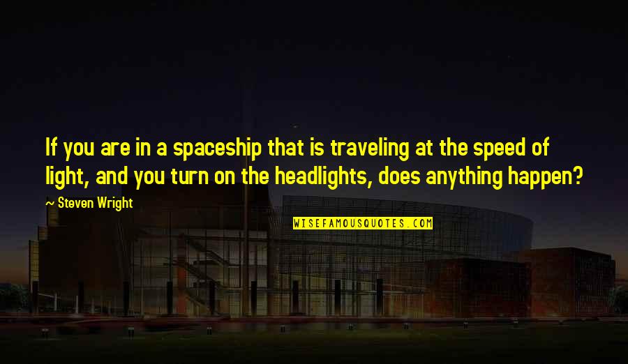 Speed Of Light Quotes By Steven Wright: If you are in a spaceship that is