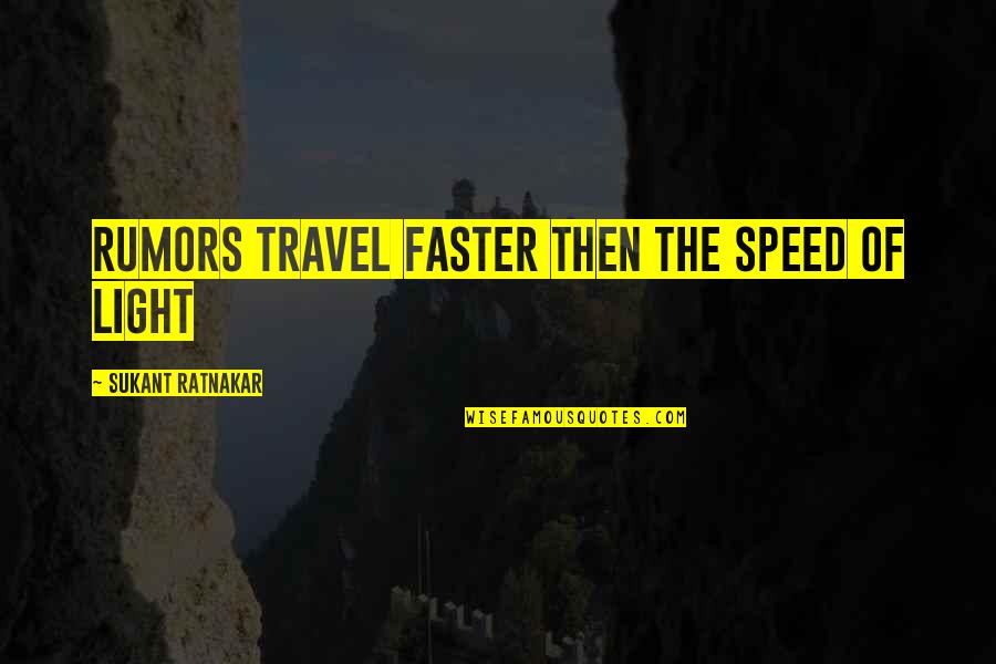 Speed Of Light Quotes By Sukant Ratnakar: Rumors travel faster then the speed of light
