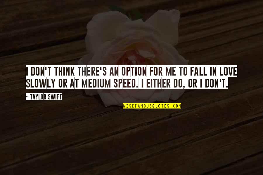 Speed Of Love Quotes By Taylor Swift: I don't think there's an option for me Speed Of Love Quotes By Taylor Swift: I don't think there's an option for me