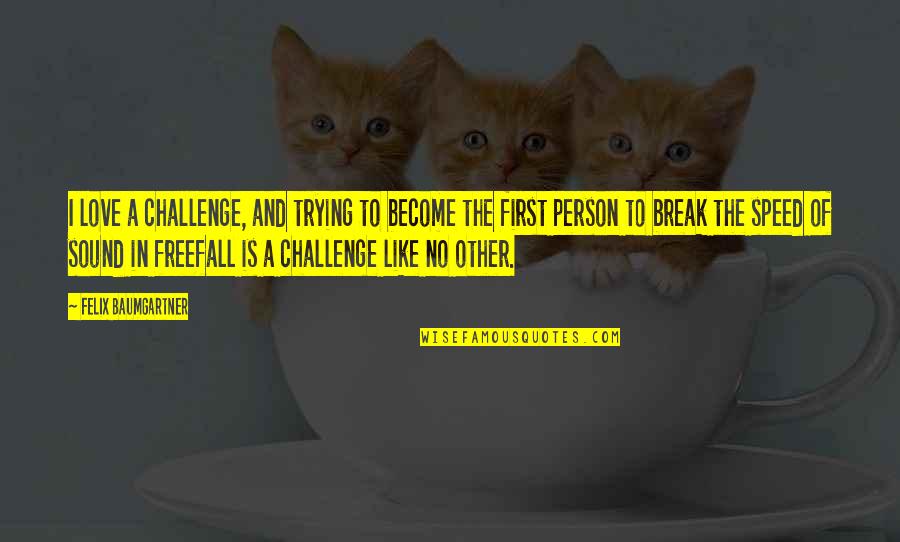 Speed Of Sound Quotes By Felix Baumgartner: I love a challenge, and trying to become