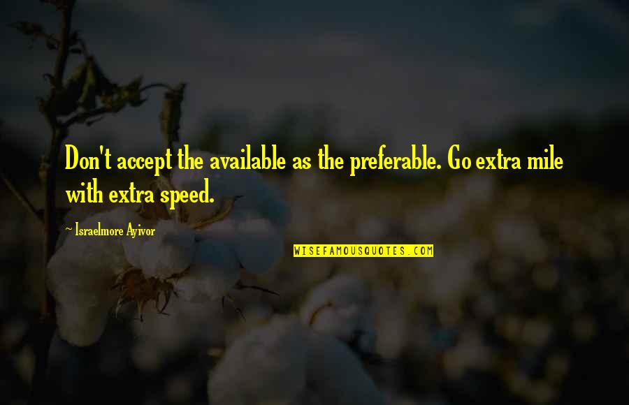 Speed Of Thought Quotes By Israelmore Ayivor: Don't accept the available as the preferable. Go