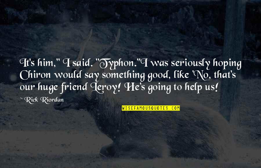 Speed Racer Royalton Quotes By Rick Riordan: It's him," I said. "Typhon."I was seriously hoping Speed Racer Royalton Quotes By Rick Riordan: It's him," I said. "Typhon."I was seriously hoping