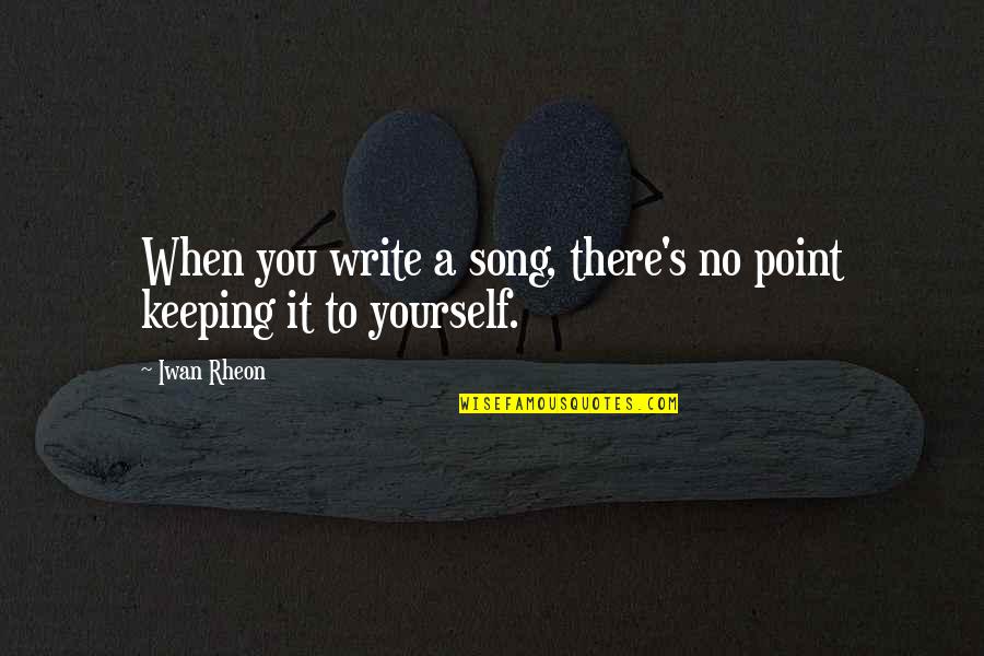 Speed Ride Quotes By Iwan Rheon: When you write a song, there's no point
