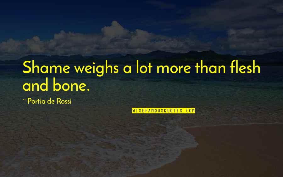 Speed Rider Quotes By Portia De Rossi: Shame weighs a lot more than flesh and Speed Rider Quotes By Portia De Rossi: Shame weighs a lot more than flesh and