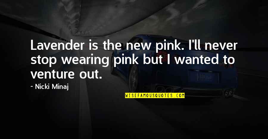 Speed To Lead Quotes By Nicki Minaj: Lavender is the new pink. I'll never stop