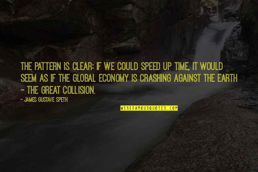 Speed Up Time Quotes By James Gustave Speth: The pattern is clear: if we could speed