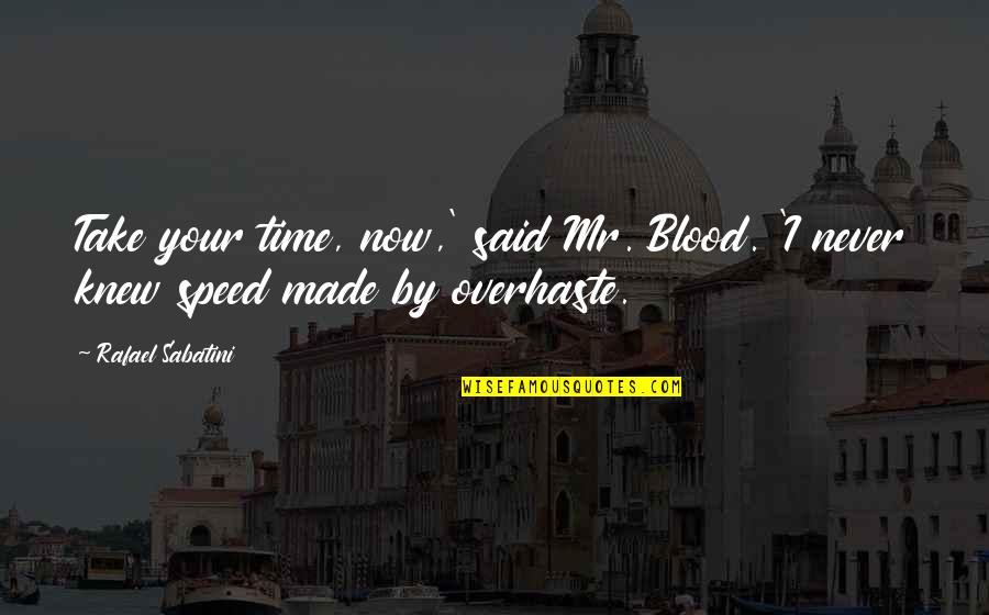 Speed Up Time Quotes By Rafael Sabatini: Take your time, now,' said Mr. Blood. 'I