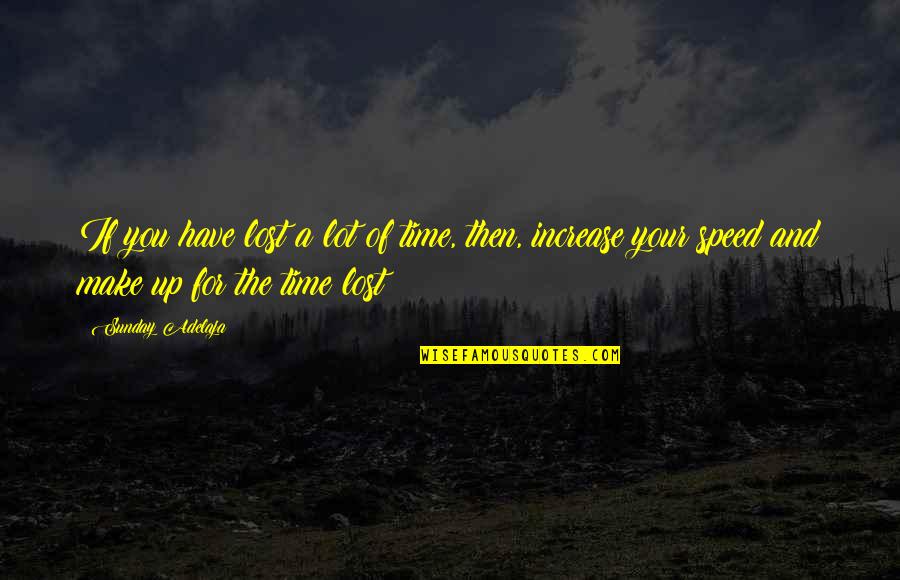 Speed Up Time Quotes By Sunday Adelaja: If you have lost a lot of time,