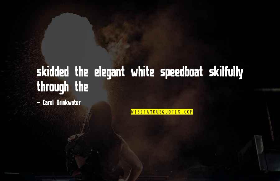 Speedboat Quotes By Carol Drinkwater: skidded the elegant white speedboat skilfully through the