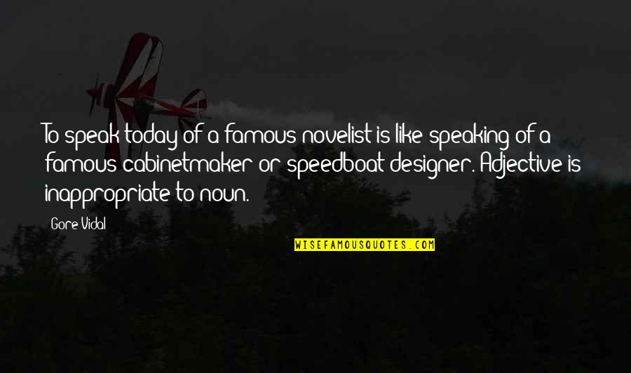 Speedboat Quotes By Gore Vidal: To speak today of a famous novelist is