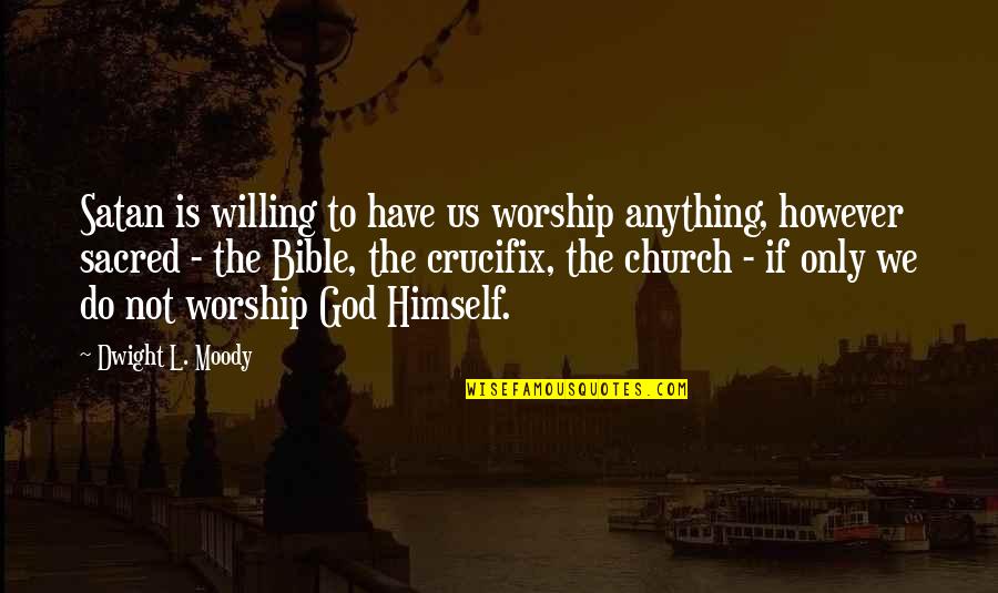 Speeded Or Sped Quotes By Dwight L. Moody: Satan is willing to have us worship anything,