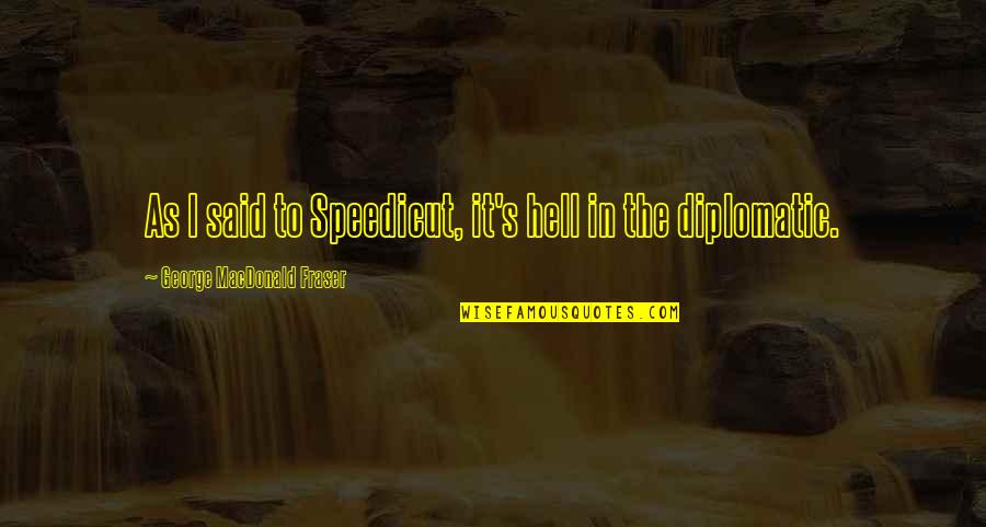 Speedicut Quotes By George MacDonald Fraser: As I said to Speedicut, it's hell in