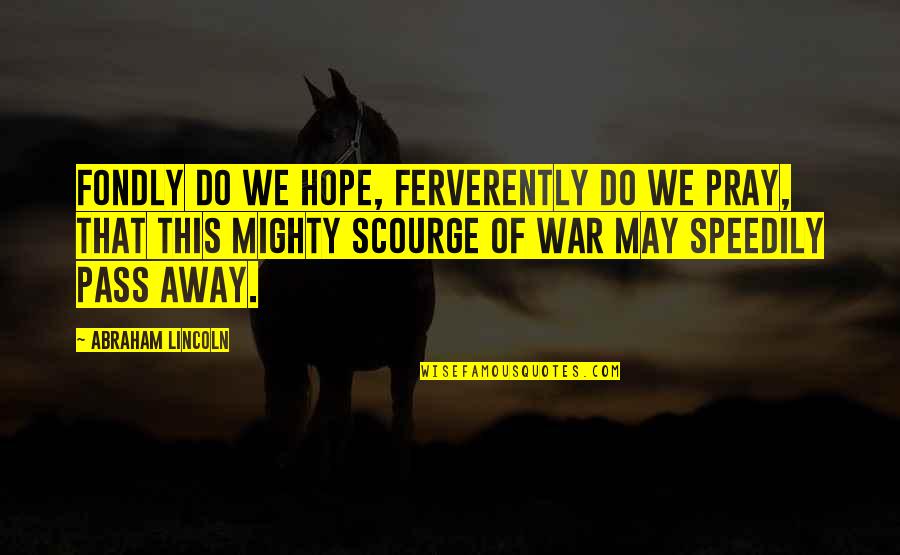 Speedily Quotes By Abraham Lincoln: Fondly do we hope, ferverently do we pray, Speedily Quotes By Abraham Lincoln: Fondly do we hope, ferverently do we pray,