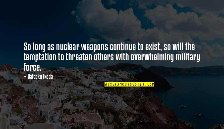 Speeding Bikes Quotes By Daisaku Ikeda: So long as nuclear weapons continue to exist,