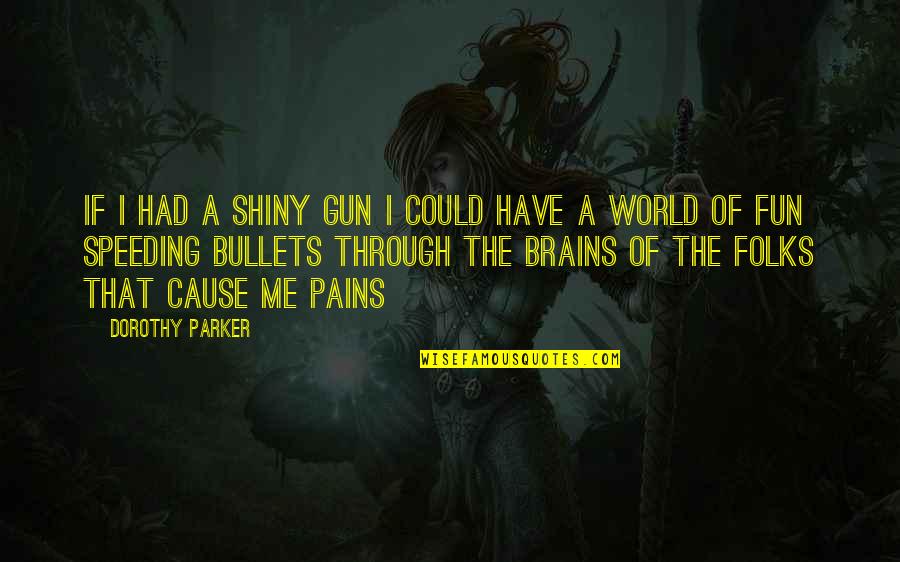 Speeding Quotes By Dorothy Parker: If I had a shiny gun I could