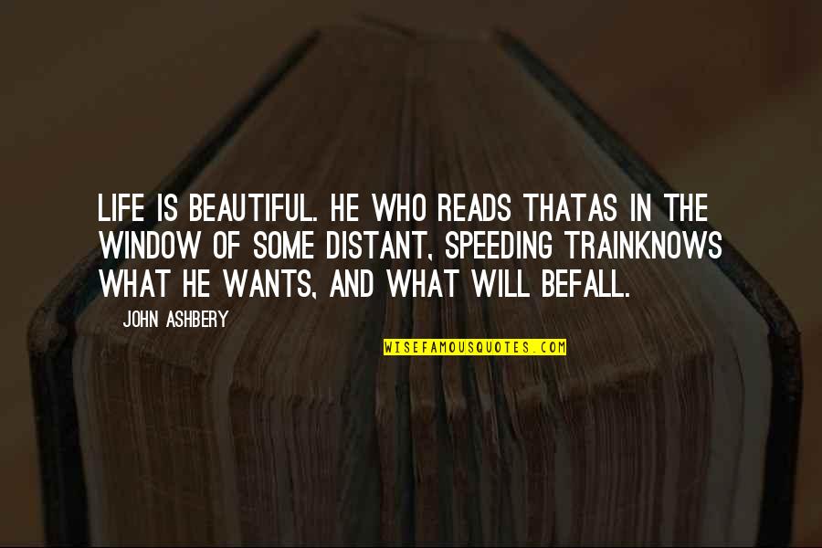 Speeding Quotes By John Ashbery: Life is beautiful. He who reads thatAs in