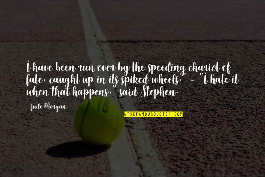 Speeding Quotes By Jude Morgan: I have been run over by the speeding