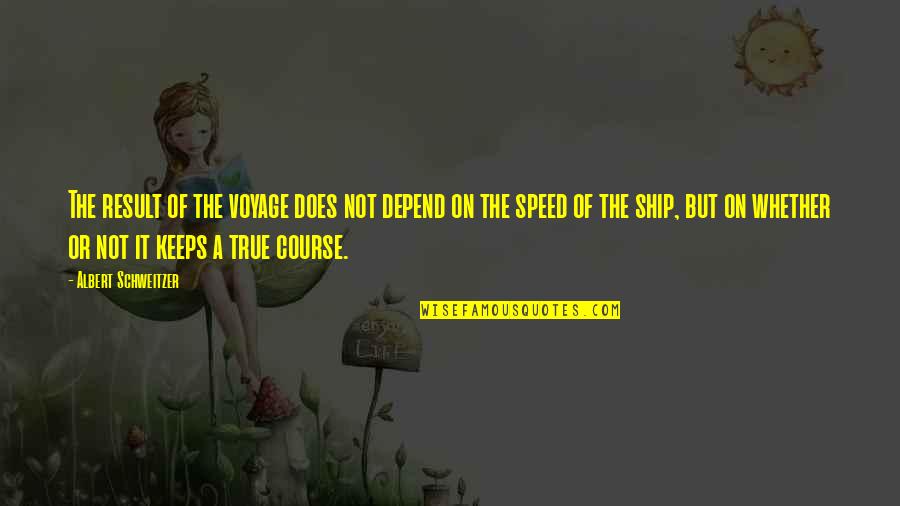 Speed'll Quotes By Albert Schweitzer: The result of the voyage does not depend