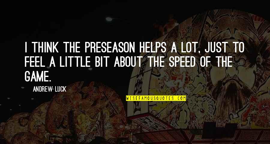 Speed'll Quotes By Andrew Luck: I think the preseason helps a lot, just