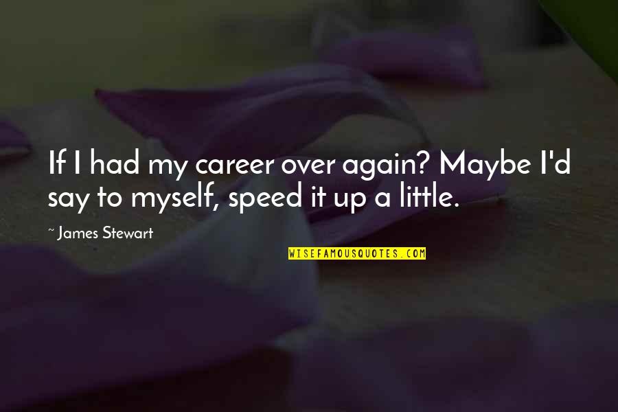 Speed'll Quotes By James Stewart: If I had my career over again? Maybe