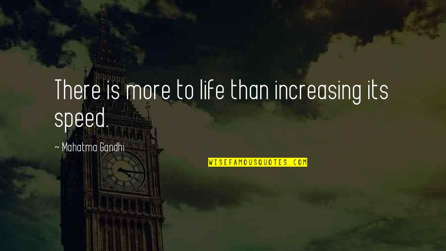 Speed'll Quotes By Mahatma Gandhi: There is more to life than increasing its