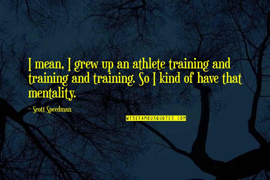 Speedman Quotes By Scott Speedman: I mean, I grew up an athlete training