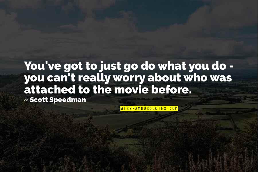 Speedman Quotes By Scott Speedman: You've got to just go do what you