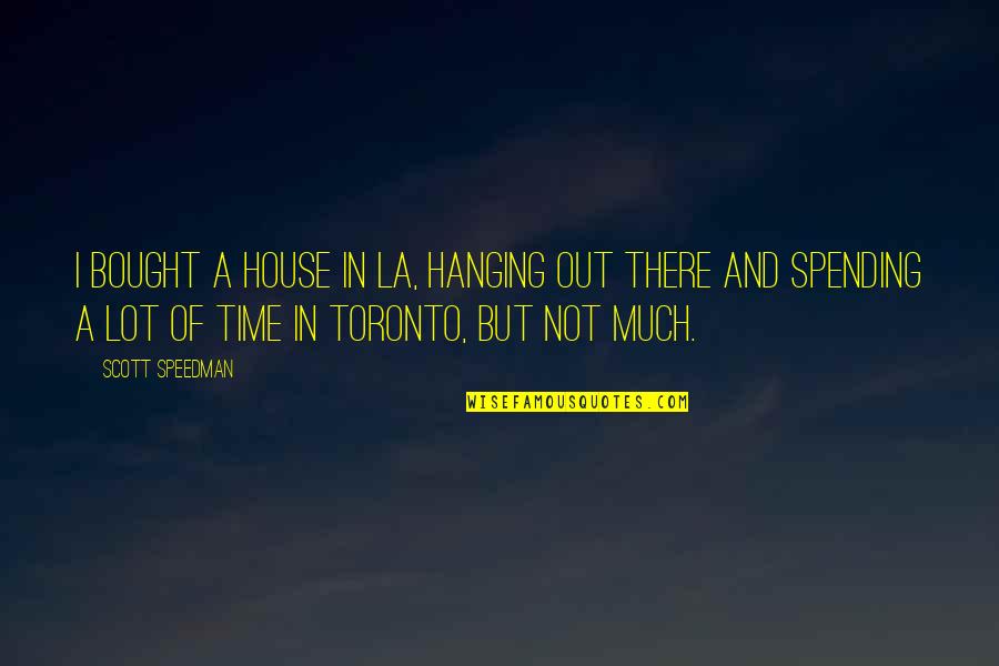 Speedman Quotes By Scott Speedman: I bought a house in LA, hanging out