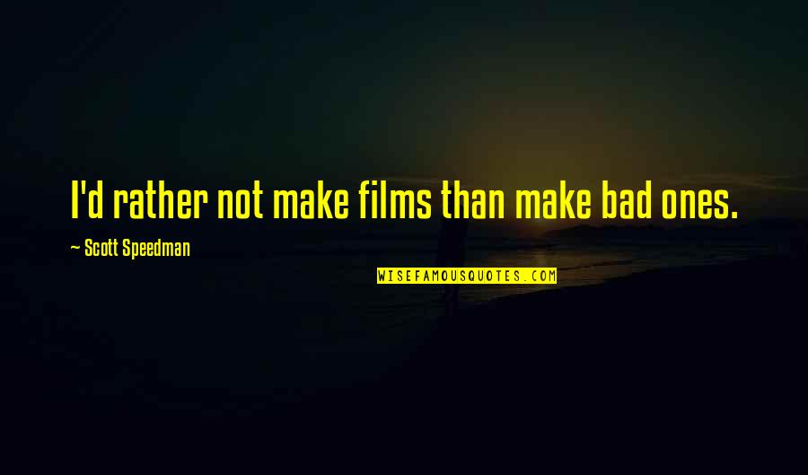 Speedman Quotes By Scott Speedman: I'd rather not make films than make bad