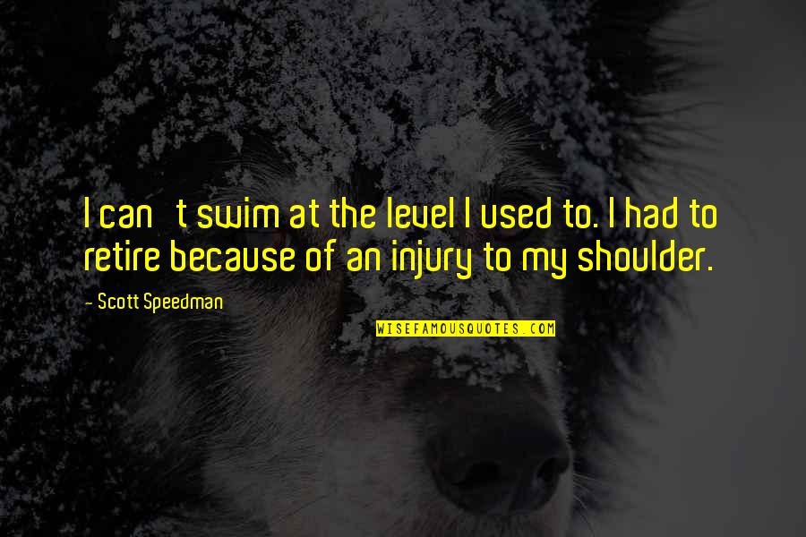 Speedman Quotes By Scott Speedman: I can't swim at the level I used