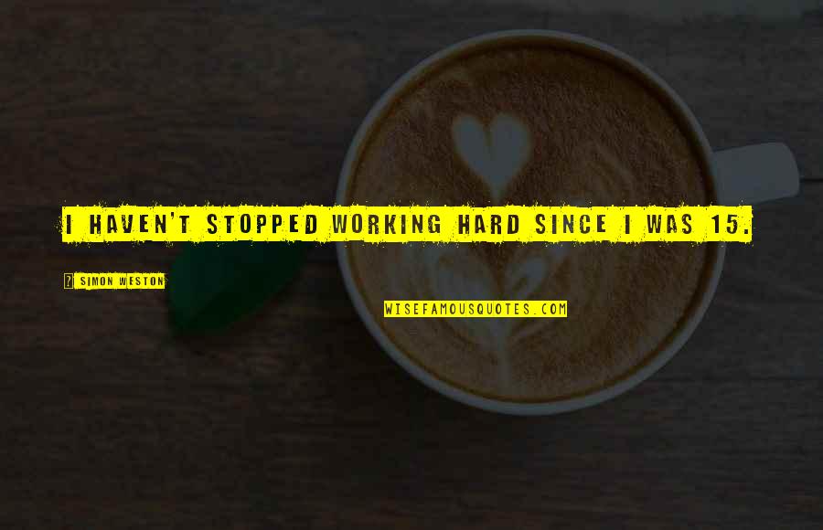 Speedman Quotes By Simon Weston: I haven't stopped working hard since I was