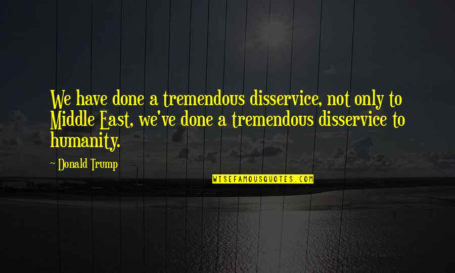 Speedo Inspirational Quotes By Donald Trump: We have done a tremendous disservice, not only