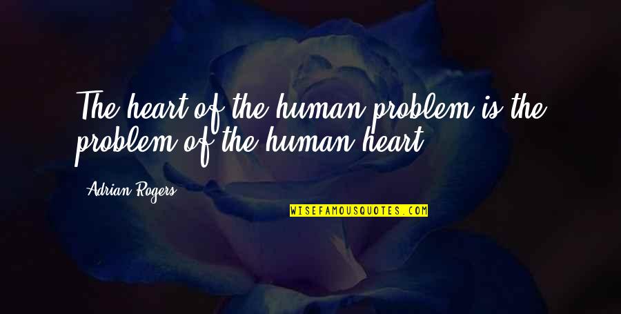 Speedo Motivational Quotes By Adrian Rogers: The heart of the human problem is the