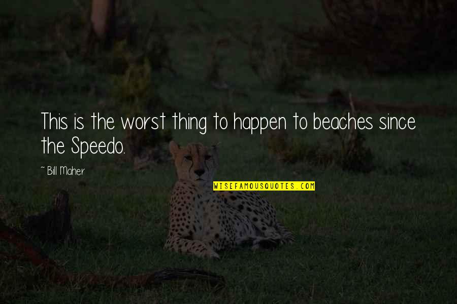 Speedo Quotes By Bill Maher: This is the worst thing to happen to