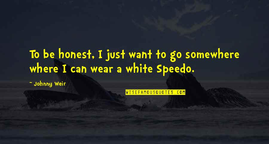 Speedo Quotes By Johnny Weir: To be honest, I just want to go