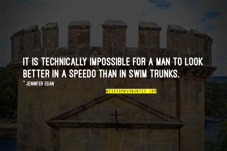 Speedo Swim Quotes By Jennifer Egan: It is technically impossible for a man to Speedo Swim Quotes By Jennifer Egan: It is technically impossible for a man to