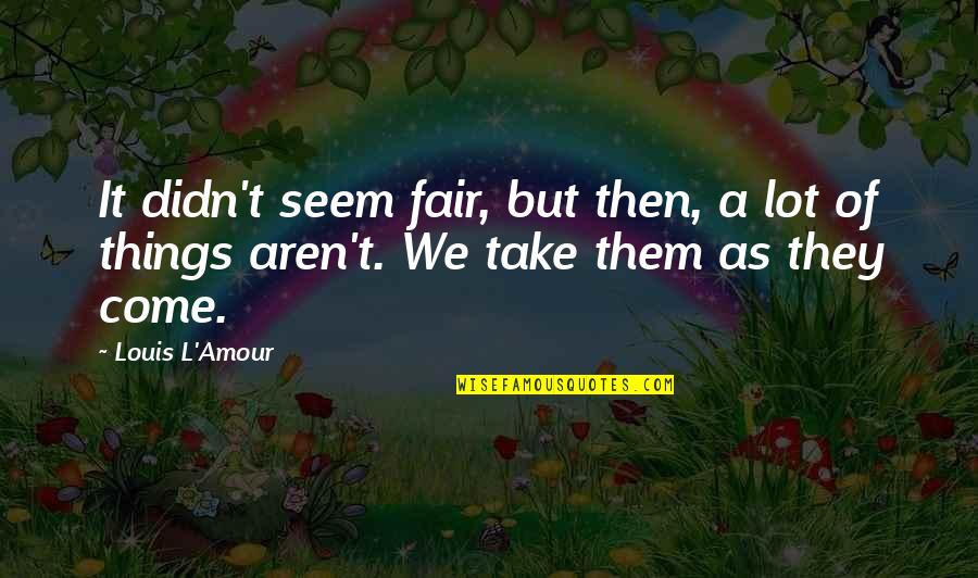 Speedo Swim Quotes By Louis L'Amour: It didn't seem fair, but then, a lot