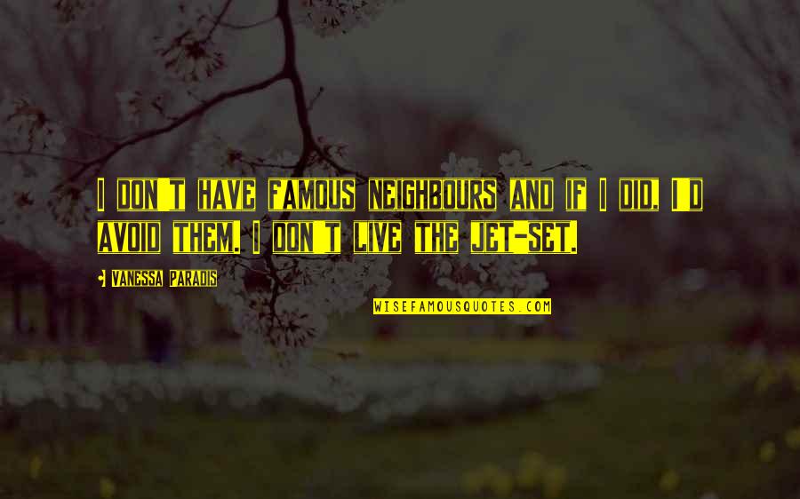 Speedo Swim Quotes By Vanessa Paradis: I don't have famous neighbours and if I Speedo Swim Quotes By Vanessa Paradis: I don't have famous neighbours and if I