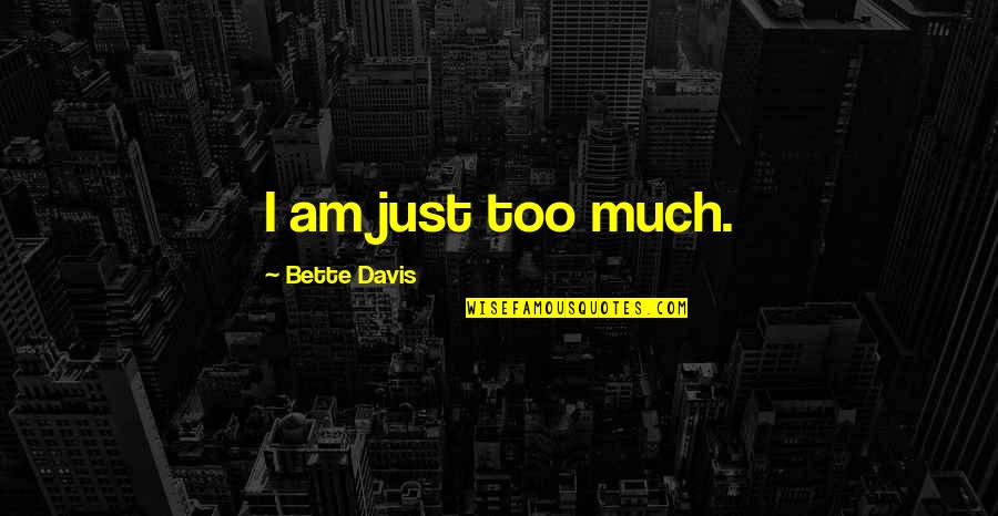 Speedos For Boys Quotes By Bette Davis: I am just too much. Speedos For Boys Quotes By Bette Davis: I am just too much.