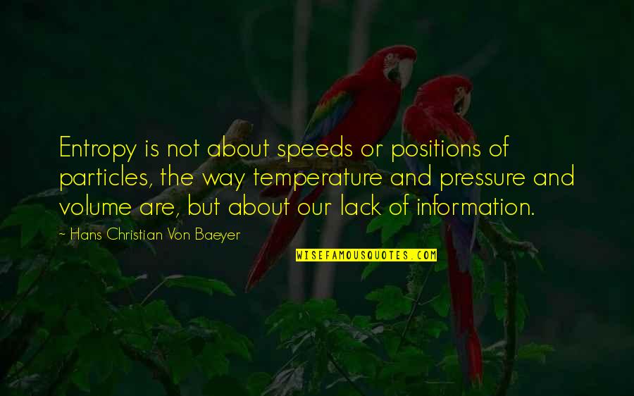 Speeds Quotes By Hans Christian Von Baeyer: Entropy is not about speeds or positions of Speeds Quotes By Hans Christian Von Baeyer: Entropy is not about speeds or positions of